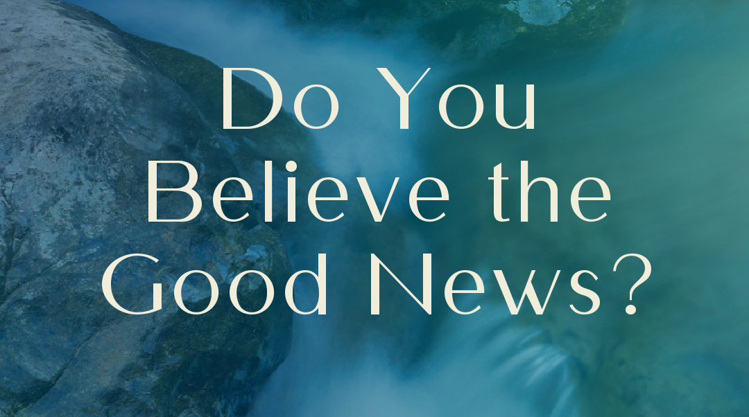 Do You Believe the Good News?